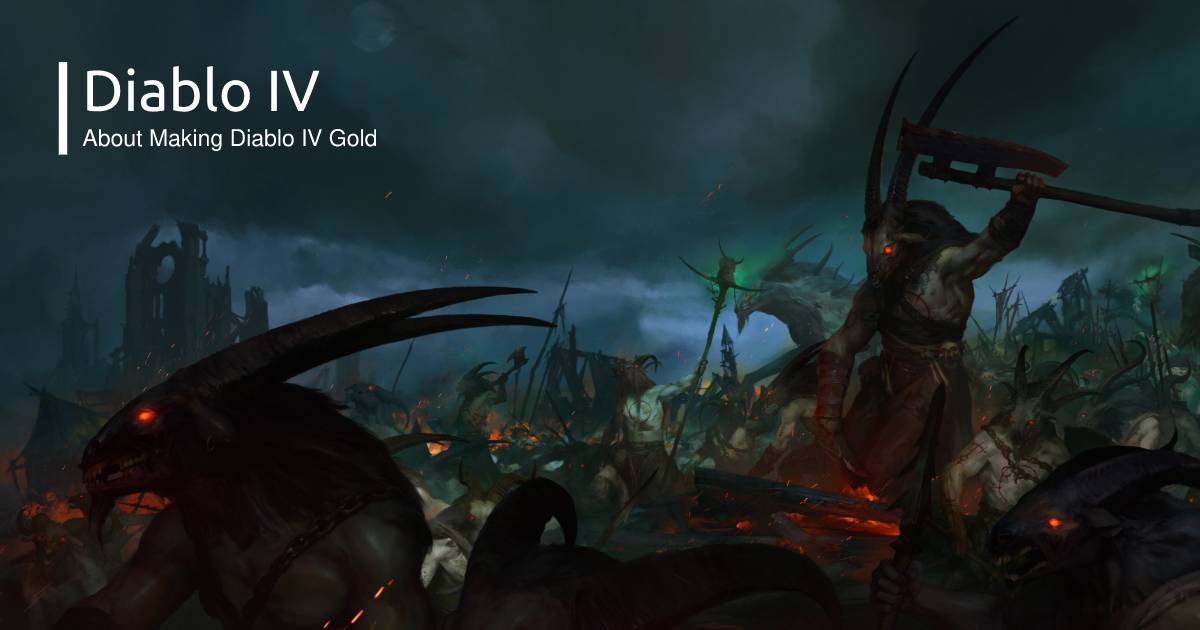 What do You Need to Know About Making Diablo IV Gold?