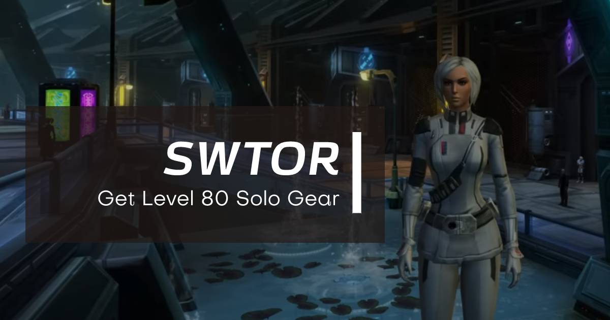 How to Get The Best Level 80 Solo Gear in SWTOR?