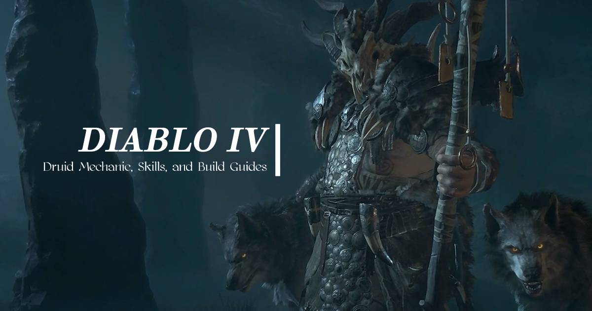 Diablo 4 Class Druid Mechanic, Skills, and Build Guides