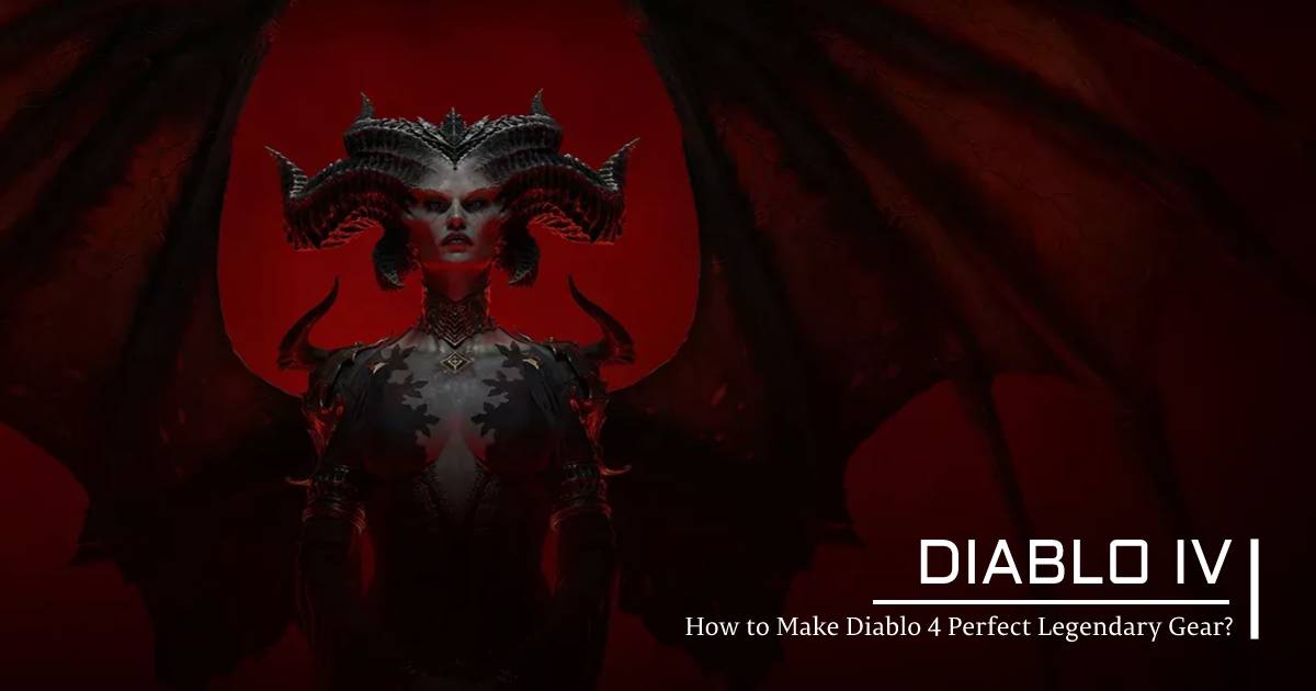 How to Make Diablo 4 Perfect Legendary Gear?