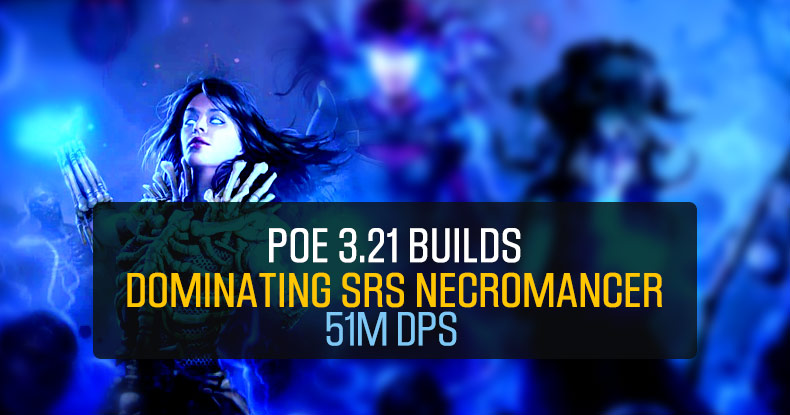 POE 3.21 Builds: Dominating Summon Raging Spirit (SRS) Necromancer, 51M DPS 