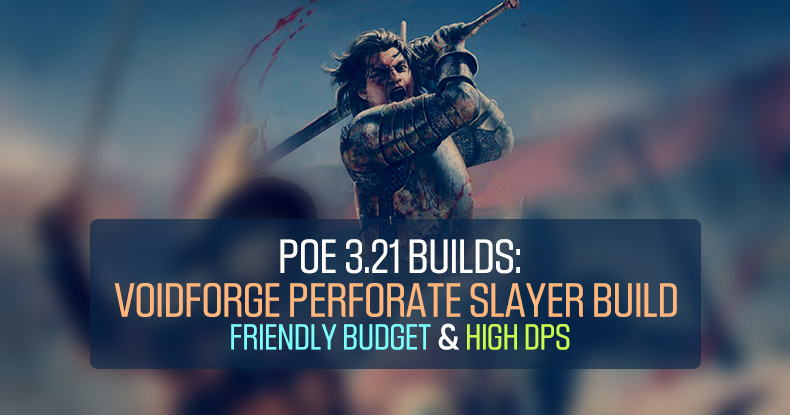 POE 3.21 Voidforge Perforate Slayer Build of Friendly Budget & High DPS