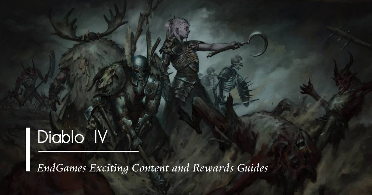 Diablo 4 EndGames Exciting Content and Rewards Guides
