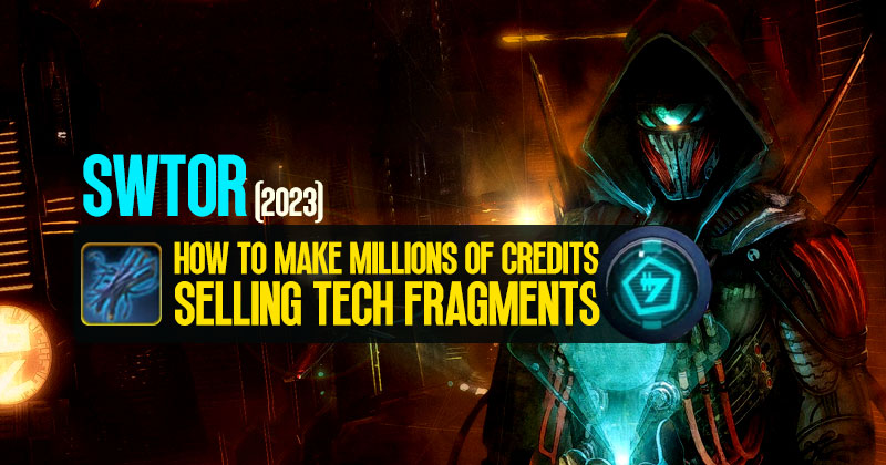 How To Make Millions Of Credits Selling Tech Fragments In SWTOR (2023)?