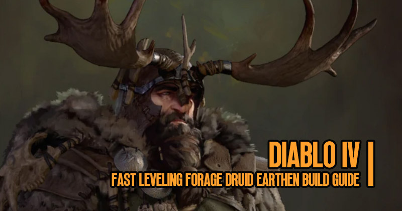 Diablo 4 Fast Leveling Forage Druid Earthen Build Guide