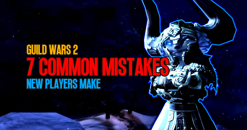7 Common Mistakes Guild Wars 2 New Players Make