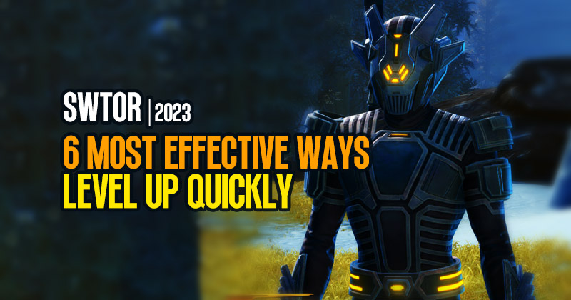 6 Most Effective Ways to Level Up Quickly in SWTOR, 2023