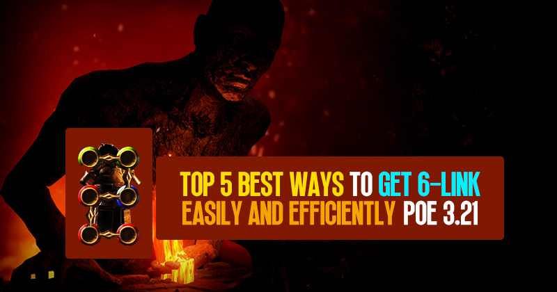 Top 5 Best Ways to Get 6-Link Easily and Efficiently in POE 3.21