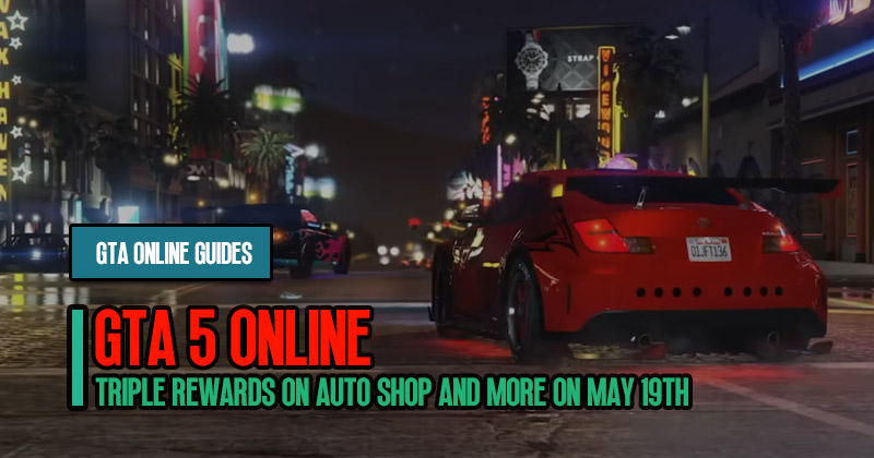 GTA 5 Weekly Update: Triple Rewards on Auto Shop and More on May 19th