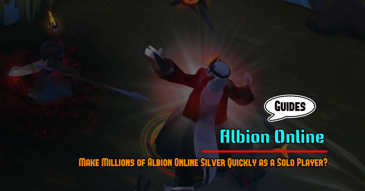 How to Make Millions of Albion Online Silver Quickly as a Solo Player?