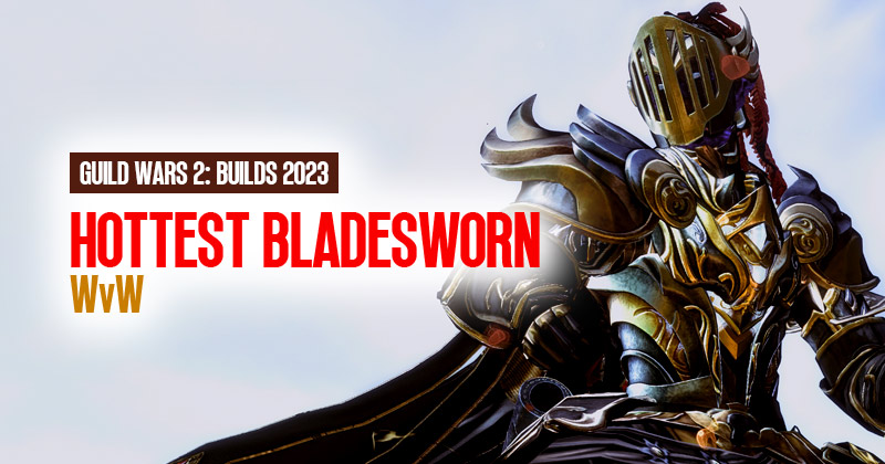 Guild Wars 2 Hottest Bladesworn Builds For WvW | 2023