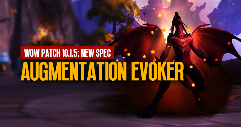  WOW Patch 10.1.5 New Spec: Augmentation Evoker