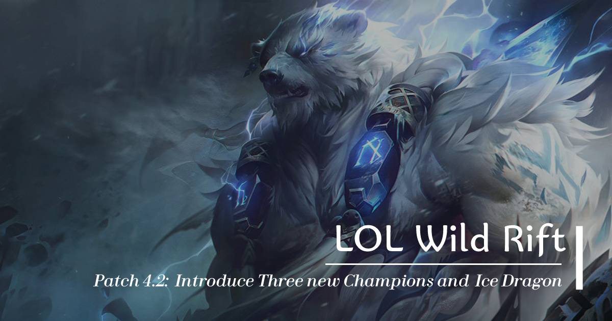 LOL Wild Rift Patch 4.2: Introduce Three new Champions and  Ice Dragon