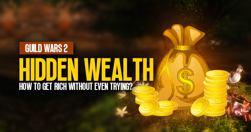 Guild Wars 2 Hidden Wealth: How to Get Rich Without Even Trying?