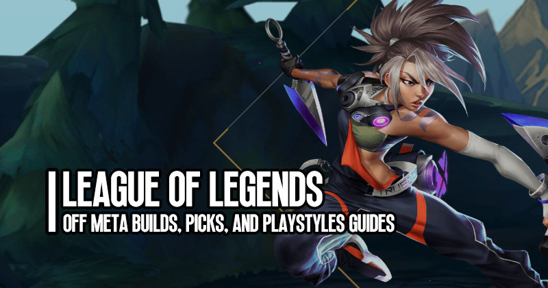 League of Legends Off Meta Builds, Picks, and Playstyles Guides