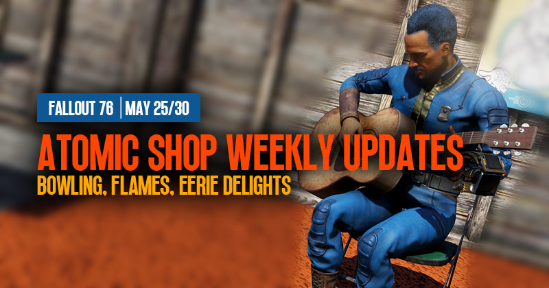 Fallout 76 Atomic Shop Weekly Updates: Bowling, Flames, and Eerie Delights | May 25/30