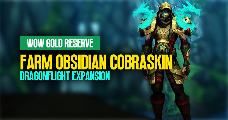 WOW Gold Reserve: Farming Obsidian Cobraskin | Dragonflight Expansion