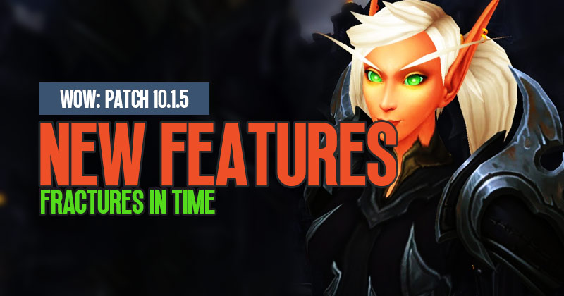 What are the new features in Patch 10.1.5 Fractures in Time | World of Warcraft?