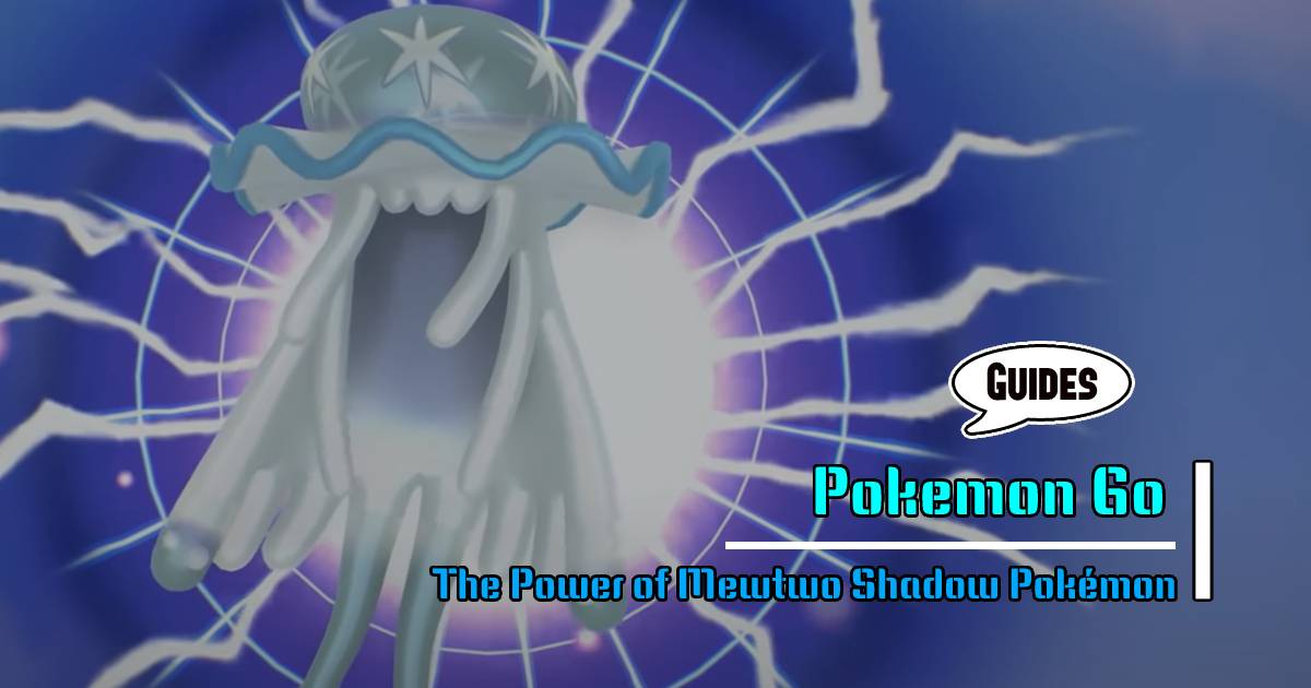 Pokemon Go Guides: The Power of Mewtwo Shadow Pokémon