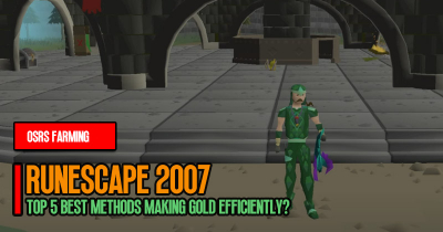 OSRS GP Guide: Top 5 Best Methods Making Old School Runescape Gold Efficiently?