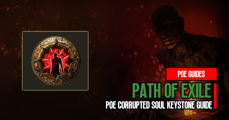 Poe Corrupted Soul Keystone Guide: Effectively Incorporate into Builds