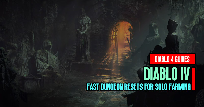 Diablo 4 Dungeon Guide: Fast Resets for Solo Farming