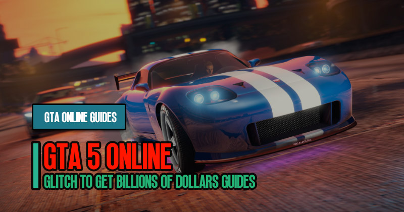 GTA 5 Online Money Glitch to Get Billions of Dollars Guides