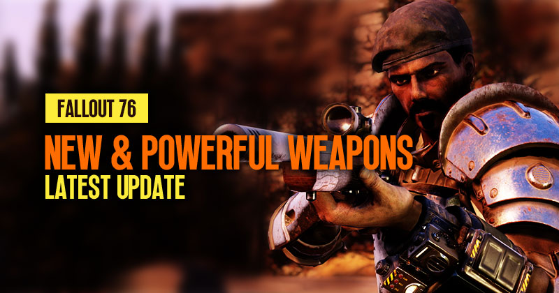 Fallout 76 Latest Update: New and Powerful Weapons Guide