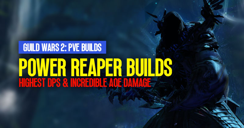 Guild Wars 2 PVE Builds: Power Reaper, Highest DPS and Incredible AoE Damage