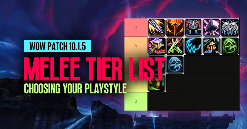 WOW 10.1 Melee Tier List: How to Choosing Your Playstyle?