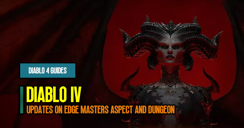 Diablo 4 Update 1.0.2 Guide: Updates on Edge Masters Aspect and Dungeon Adjustments