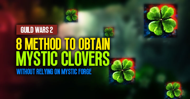 Guild Wars 2 Mystic Clovers: 8 Method to Obtain Lots of Them Without Relying on Mystic Forge