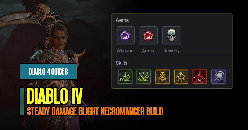 Diablo 4 Patch 1.0.2 Steady Damage Blight Necromancer Build