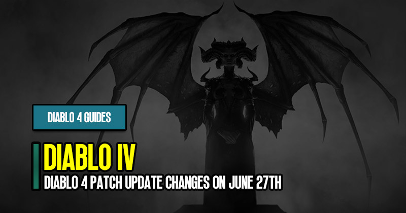 Diablo 4 Patch Update: Dungeons, Class Balance and Mechanics Changes on June 27th
