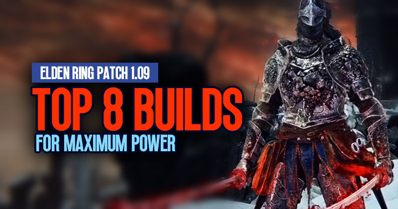 Elden Ring Patch 1.09: Top 8 Builds for Maximum Power