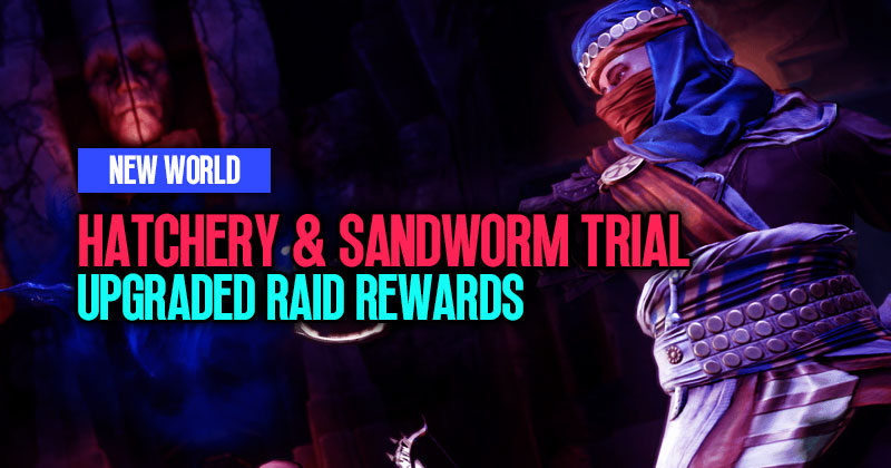 New World Upgraded Raid Rewards: Hatchery & Sandworm Trial