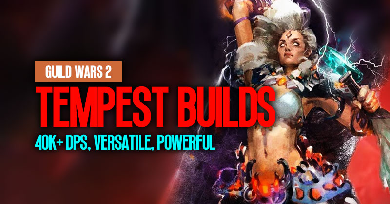 Guild Wars 2 Tempest Builds: 40K+ DPS, Versatile, Powerful 