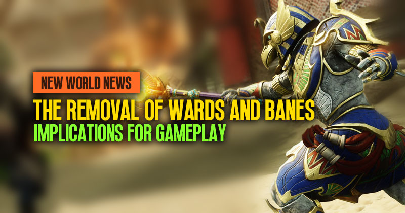 New World News: The Removal of Wards and Banes and the Implications for Gameplay