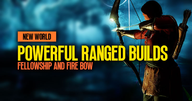 New World Powerful Ranged Builds: Fellowship and Fire Bow