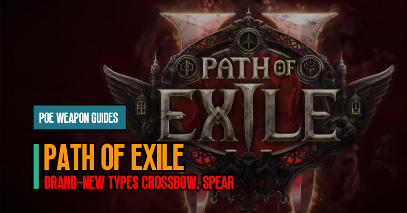 Path of Exile 2 Weapon: Brand-new Types Crossbow, Spear and BuildCraft