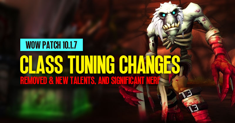 WOW Patch 10.1.7 Class Tuning Changes: Removed & New Talents, and Significant Nerf