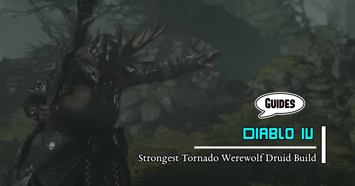 Diablo 4 Season 1 Strongest Tornado Werewolf Druid Build