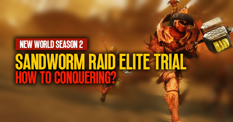 New World Season 2: How to Conquering the Sandworm Raid Elite Trial?