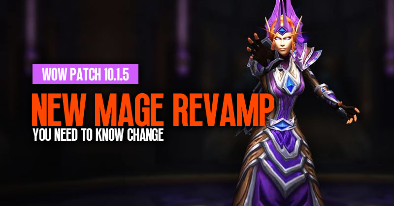WOW Patch 10.1.5 New Mage Revamp: You Need to Know Change