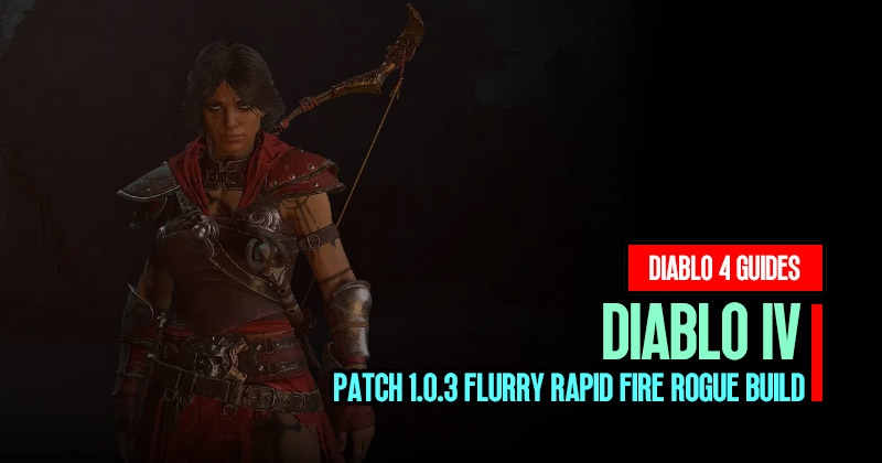 Diablo 4 Patch 1.0.3 Flurry Rapid Fire Rogue Build