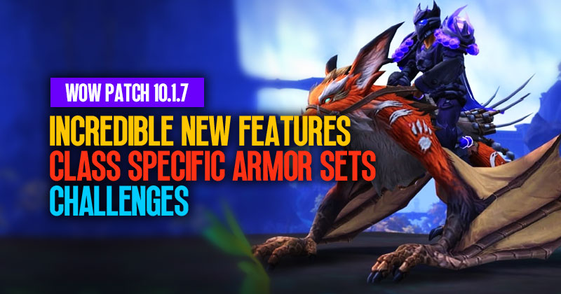 WOW Patch 10.1.7: Incredible New Features, Class Specific Armor Sets and Challenges