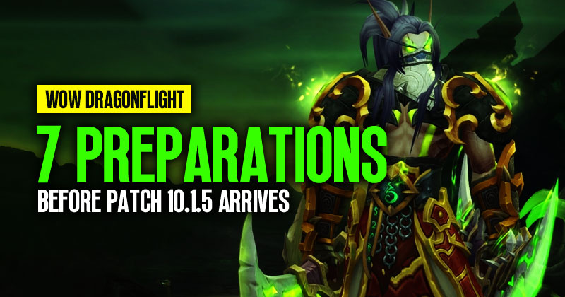 7 Preparations You Need To Do Before Patch 10.1.5 Arrives | WoW Dragonflight
