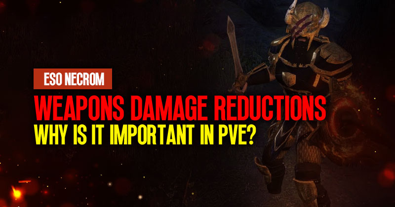 Why are Weapons Damage Reductions important in PVE | ESO Necrom？