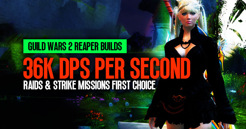Guild Wars 2 Reaper Builds Guide: 36K DPS Per Second, Raids and Strike Missions First Choice