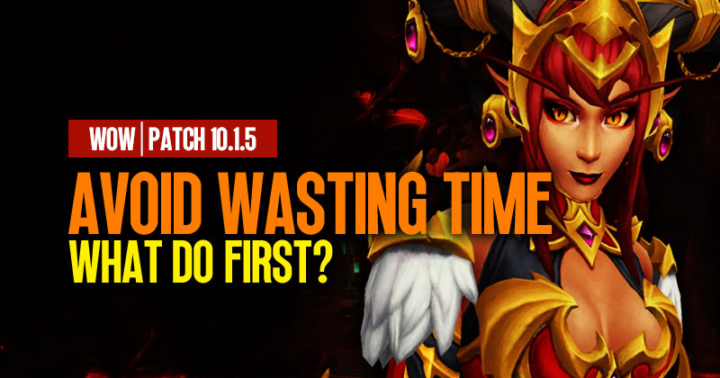How can you avoid wasting your time in Patch 10.1.5, World of Warcraft?